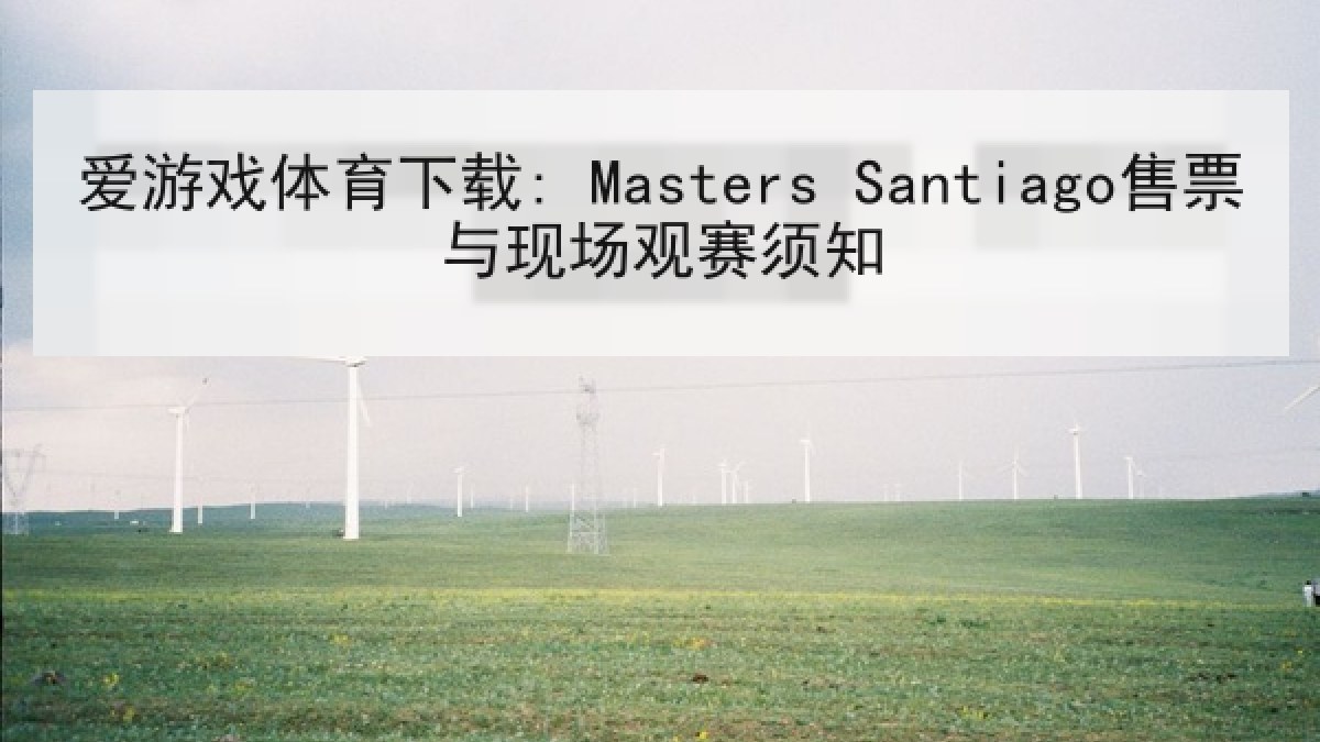 爱游戏体育下载: Masters Santiago售票与现场观赛须知