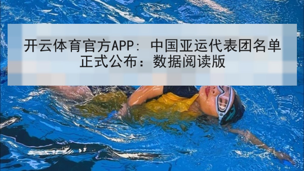开云体育官方APP: 中国亚运代表团名单正式公布：数据阅读版